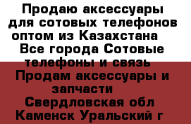 Продаю аксессуары для сотовых телефонов оптом из Казахстана  - Все города Сотовые телефоны и связь » Продам аксессуары и запчасти   . Свердловская обл.,Каменск-Уральский г.